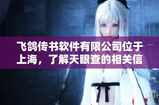 飞鸽传书软件有限公司位于上海，了解天眼查的相关信息请点击这里