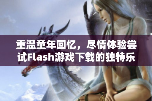 重温童年回忆，尽情体验尝试Flash游戏下载的独特乐趣