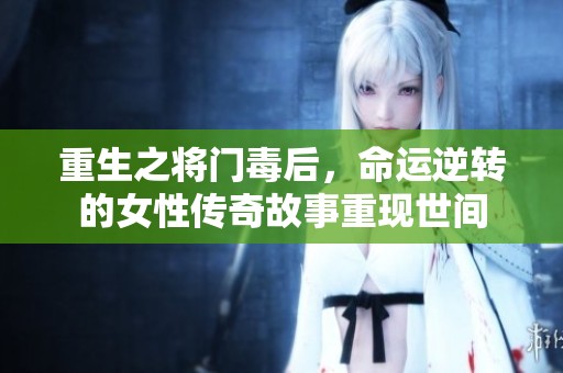 重生之将门毒后，命运逆转的女性传奇故事重现世间