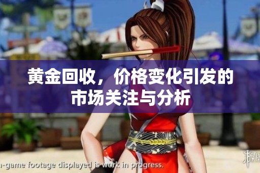 黄金回收，价格变化引发的市场关注与分析