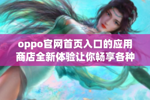 oppo官网首页入口的应用商店全新体验让你畅享各种应用