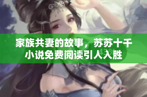 家族共妻的故事，苏苏十千小说免费阅读引人入胜