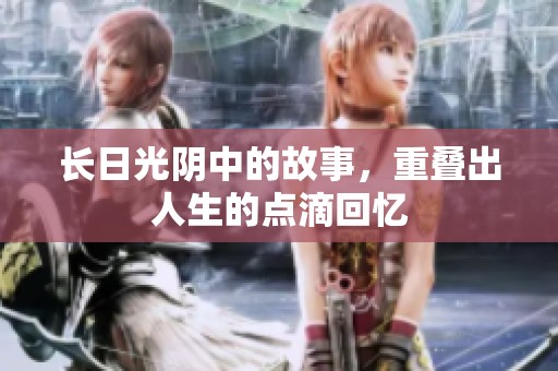 长日光阴中的故事，重叠出人生的点滴回忆
