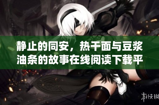 静止的同安，热干面与豆浆油条的故事在线阅读下载平台ированные