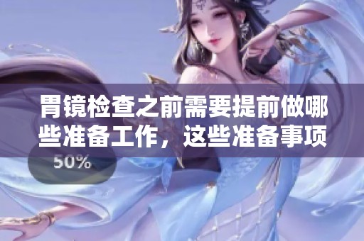 胃镜检查之前需要提前做哪些准备工作，这些准备事项是非常重要的