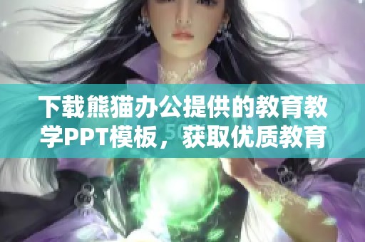下载熊猫办公提供的教育教学PPT模板，获取优质教育教学PPT模板资源