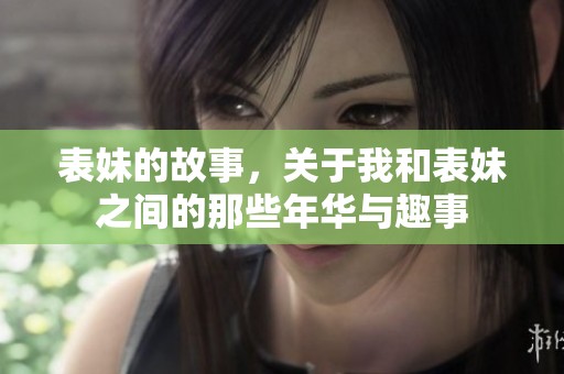 表妹的故事，关于我和表妹之间的那些年华与趣事