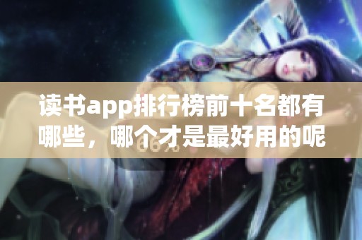 读书app排行榜前十名都有哪些，哪个才是最好用的呢