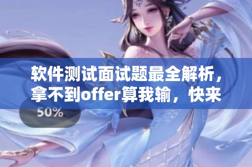 软件测试面试题最全解析，拿不到offer算我输，快来CSDN博客看看！