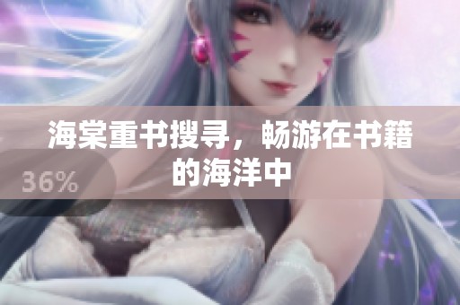 海棠重书搜寻，畅游在书籍的海洋中