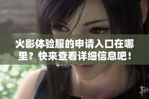 火影体验服的申请入口在哪里？快来查看详细信息吧！