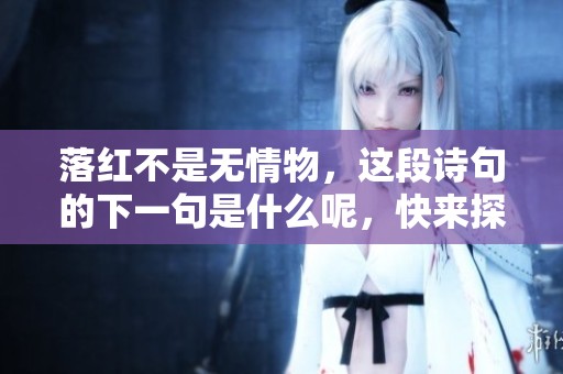 落红不是无情物，这段诗句的下一句是什么呢，快来探索吧！