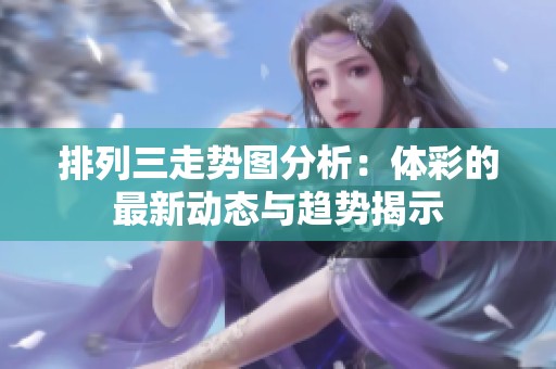 排列三走势图分析：**的最新动态与趋势揭示