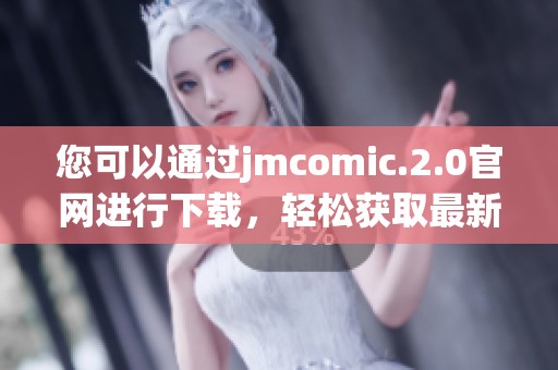 您可以通过jmcomic.2.0官网进行下载，轻松获取最新版本的jmcomic。