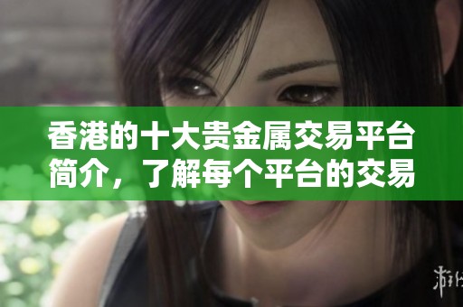香港的十大贵金属交易平台简介，了解每个平台的交易特色和优势