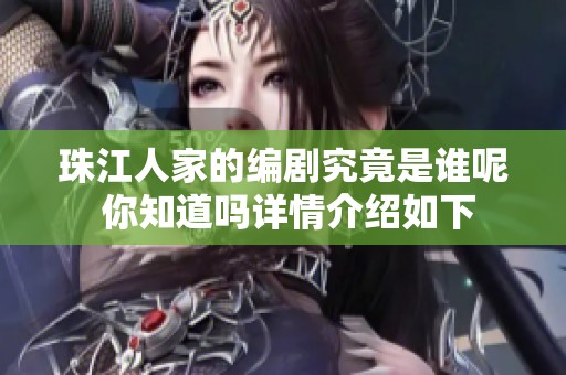 珠江人家的编剧究竟是谁呢 你知道吗详情介绍如下