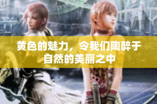 黄色的魅力，令我们陶醉于自然的美丽之中