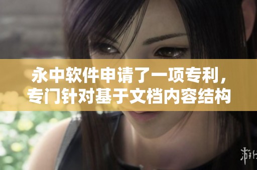 永中软件申请了一项专利，专门针对基于文档内容结构的主题词提取方法