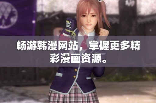畅游韩漫网站，掌握更多精彩漫画资源。