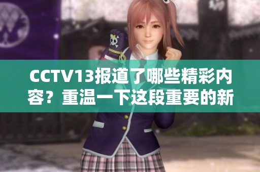CCTV13报道了哪些精彩内容？重温一下这段重要的新闻时刻。