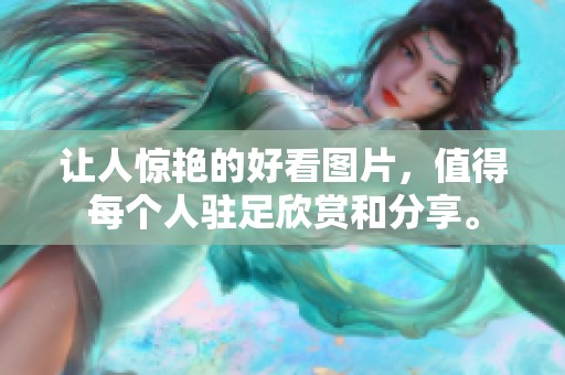 让人惊艳的好看图片，值得每个人驻足欣赏和分享。