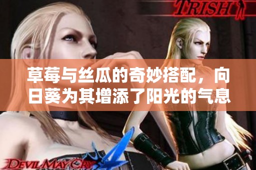草莓与丝瓜的奇妙搭配，向日葵为其增添了阳光的气息