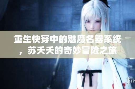 重生快穿中的魅魔名器系统，苏夭夭的奇妙冒险之旅