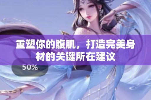 重塑你的腹肌，打造完美身材的关键所在建议