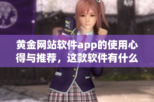 黄金网站软件app的使用心得与推荐，这款软件有什么特别之处呢