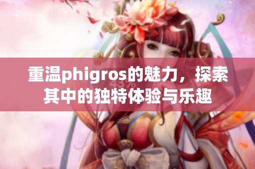重温phigros的魅力，探索其中的独特体验与乐趣