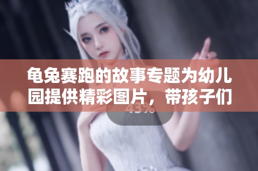龟兔赛跑的故事专题为幼儿园提供精彩图片，带孩子们一起探索这个经典故事
