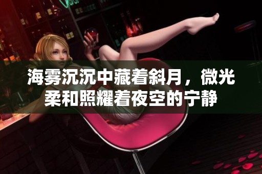 海雾沉沉中藏着斜月，微光柔和照耀着夜空的宁静