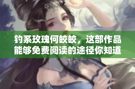 钓系玫瑰何皎皎，这部作品能够免费阅读的途径你知道吗