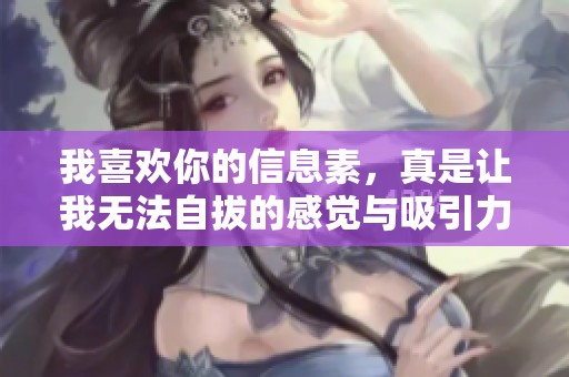 我喜欢你的信息素，真是让我无法自拔的感觉与吸引力