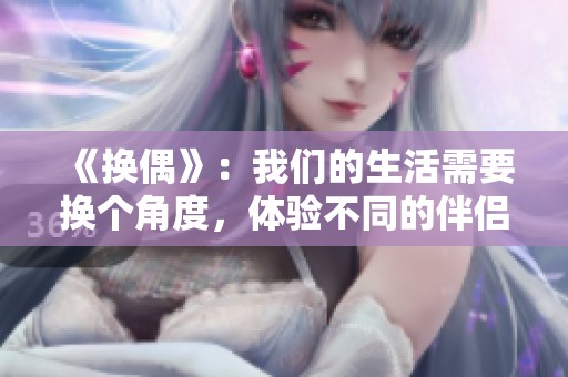 《换偶》：我们的生活需要换个角度，体验不同的伴侣关系与新体验