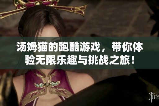 汤姆猫的跑酷游戏，带你体验无限乐趣与挑战之旅！