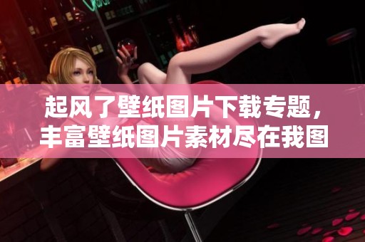 起风了壁纸图片下载专题，丰富壁纸图片素材尽在我图网