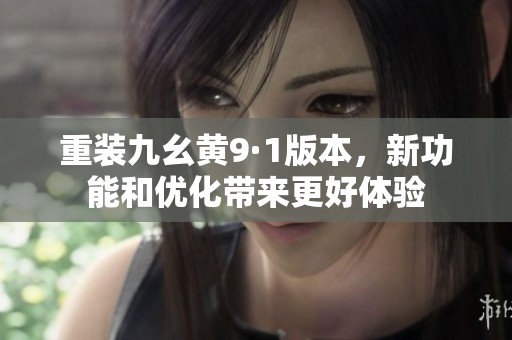 重装九幺黄9·1版本，新功能和优化带来更好体验