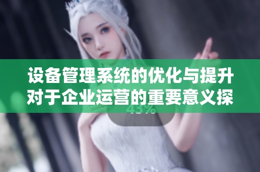 设备管理系统的优化与提升对于企业运营的重要意义探讨