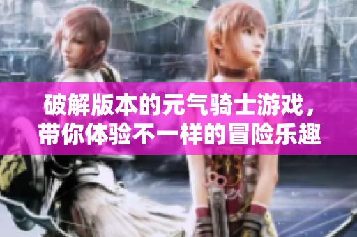破解版本的元气骑士游戏，带你体验不一样的冒险乐趣！