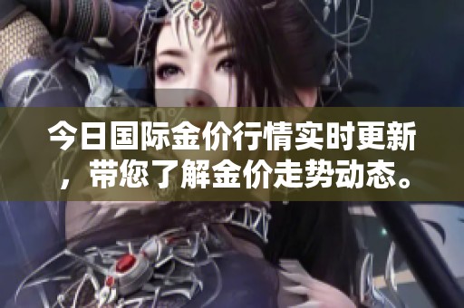 今日国际金价行情实时更新，带您了解金价走势动态。