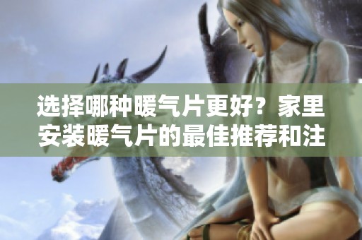 选择哪种暖气片更好？家里安装暖气片的最佳推荐和注意事项