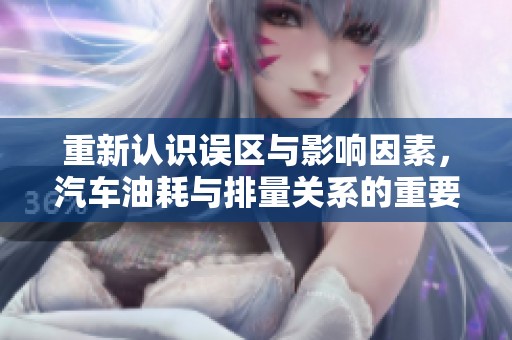重新认识误区与影响因素，汽车油耗与排量关系的重要性