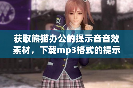 获取熊猫办公的提示音音效素材，下载mp3格式的提示音音效服务优选。