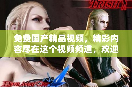 免费****视频，精彩内容尽在这个视频频道，欢迎观看！