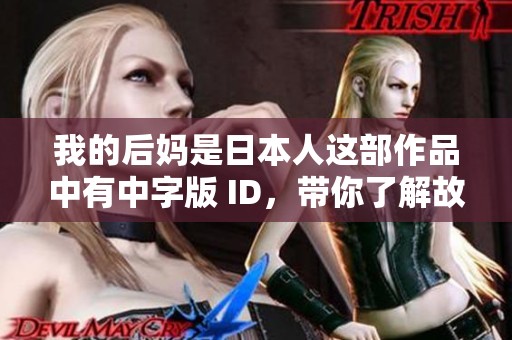 我的后妈是日本人这部作品中有中字版 ID，带你了解故事情节。