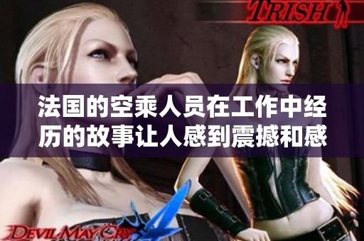 法国的空乘人员在工作中经历的故事让人感到震撼和感动