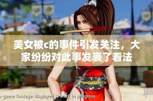 美女被c的事件引发关注，大家纷纷对此事发表了看法