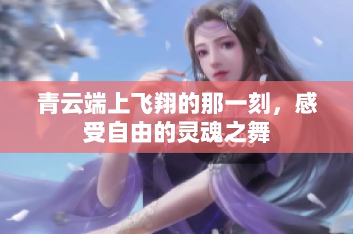 青云端上飞翔的那一刻，感受自由的灵魂之舞