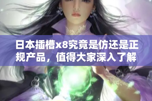 日本插槽x8究竟是仿还是正规产品，值得大家深入了解一下。